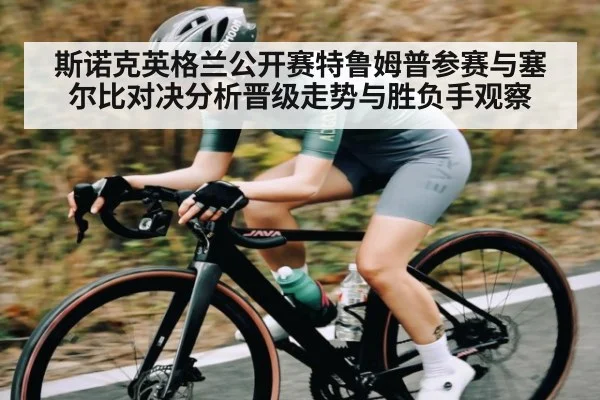 斯诺克英格兰公开赛特鲁姆普参赛与塞尔比对决分析晋级走势与胜负手观察